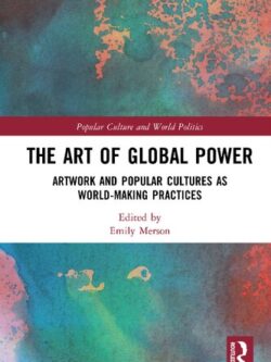 The Art of Global Power: Artwork and Popular Cultures as World-Making Practices – eBook